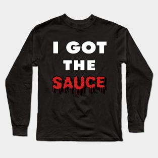 I Got the Sauce Long Sleeve T-Shirt